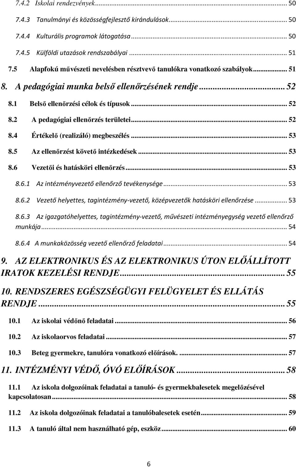 .. 52 8.4 Értékelő (realizáló) megbeszélés... 53 8.5 Az ellenőrzést követő intézkedések... 53 8.6 Vezetői és hatásköri ellenőrzés... 53 8.6.1 Az intézményvezető ellenőrző tevékenysége... 53 8.6.2 Vezető helyettes, tagintézmény-vezető, középvezetők hatásköri ellenőrzése.