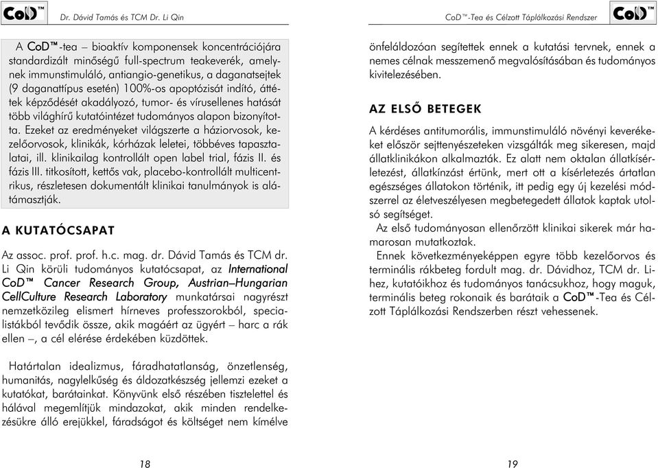 Ezeket az eredményeket világszerte a háziorvosok, kezelõorvosok, klinikák, kórházak leletei, többéves tapasztalatai, ill. klinikailag kontrollált open label trial, fázis II. és fázis III.