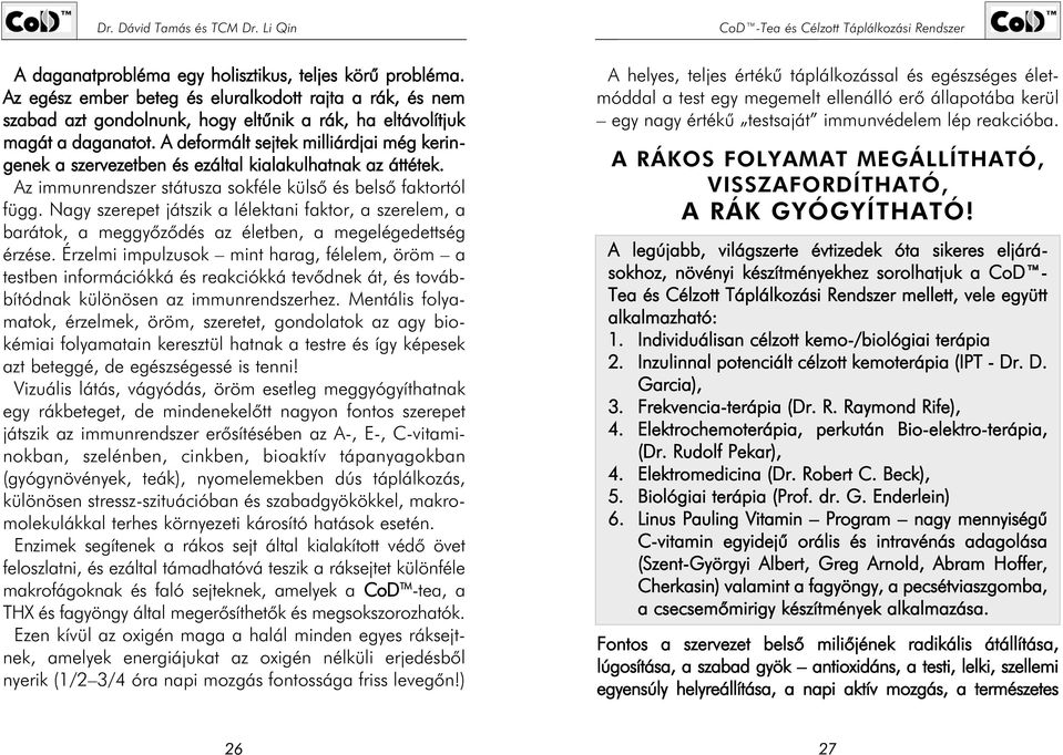 Nagy szerepet játszik a lélektani faktor, a szerelem, a barátok, a meggyõzõdés az életben, a megelégedettség érzése.
