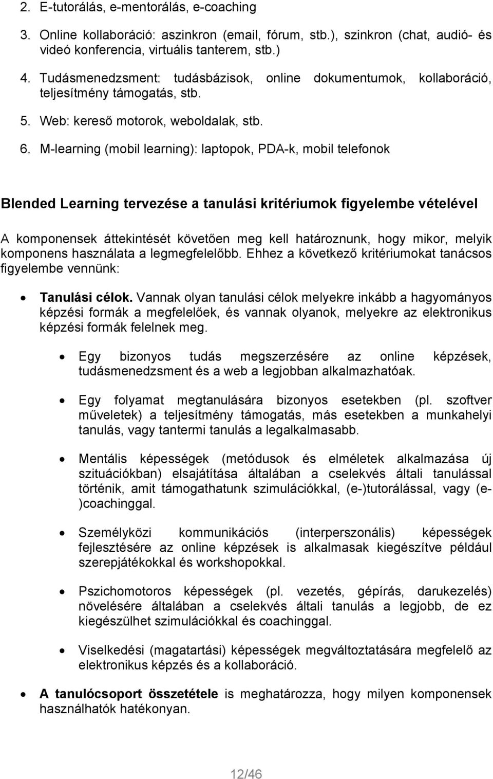 M-learning (mobil learning): laptopok, PDA-k, mobil telefonok Blended Learning tervezése a tanulási kritériumok figyelembe vételével A komponensek áttekintését követően meg kell határoznunk, hogy