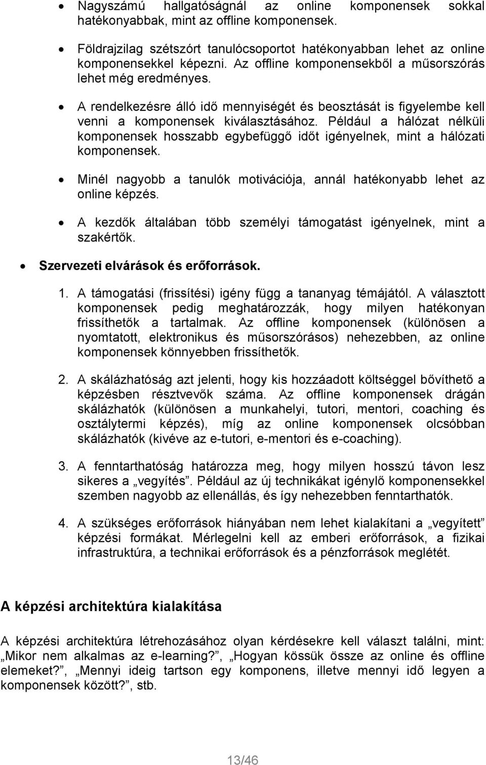 Például a hálózat nélküli komponensek hosszabb egybefüggő időt igényelnek, mint a hálózati komponensek. Minél nagyobb a tanulók motivációja, annál hatékonyabb lehet az online képzés.