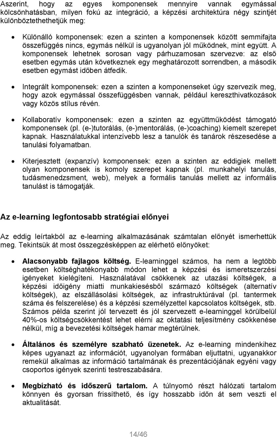 A komponensek lehetnek sorosan vagy párhuzamosan szervezve: az első esetben egymás után következnek egy meghatározott sorrendben, a második esetben egymást időben átfedik.