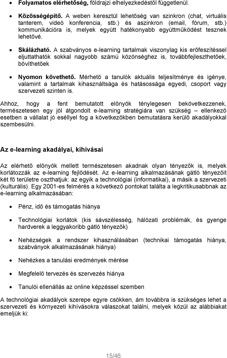 A szabványos e-learning tartalmak viszonylag kis erőfeszítéssel eljuttathatók sokkal nagyobb számú közönséghez is, továbbfejleszthetőek, bővíthetőek Nyomon követhető.