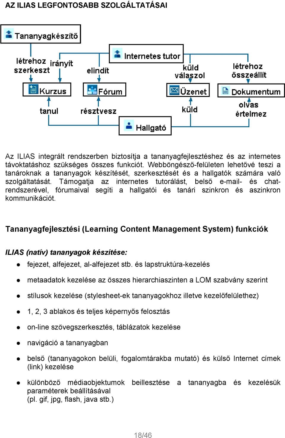 Támogatja az internetes tutorálást, belső e-mail- és chatrendszerével, fórumaival segíti a hallgatói és tanári szinkron és aszinkron kommunikációt.