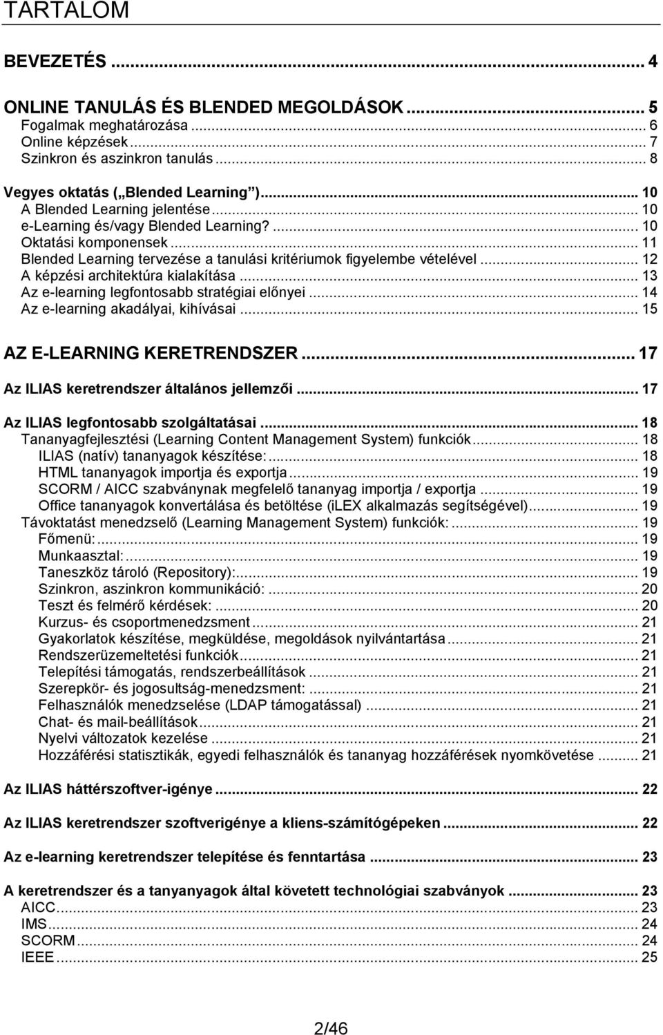 .. 12 A képzési architektúra kialakítása... 13 Az e-learning legfontosabb stratégiai előnyei... 14 Az e-learning akadályai, kihívásai... 15 AZ E-LEARNING KERETRENDSZER.