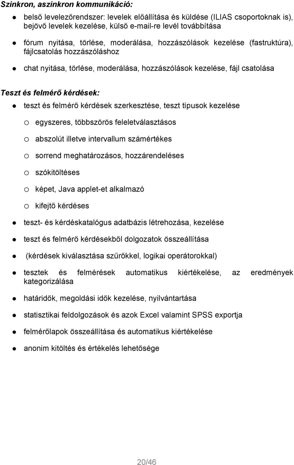 kérdések szerkesztése, teszt típusok kezelése egyszeres, többszörös feleletválasztásos abszolút illetve intervallum számértékes sorrend meghatározásos, hozzárendeléses szókitöltéses képet, Java