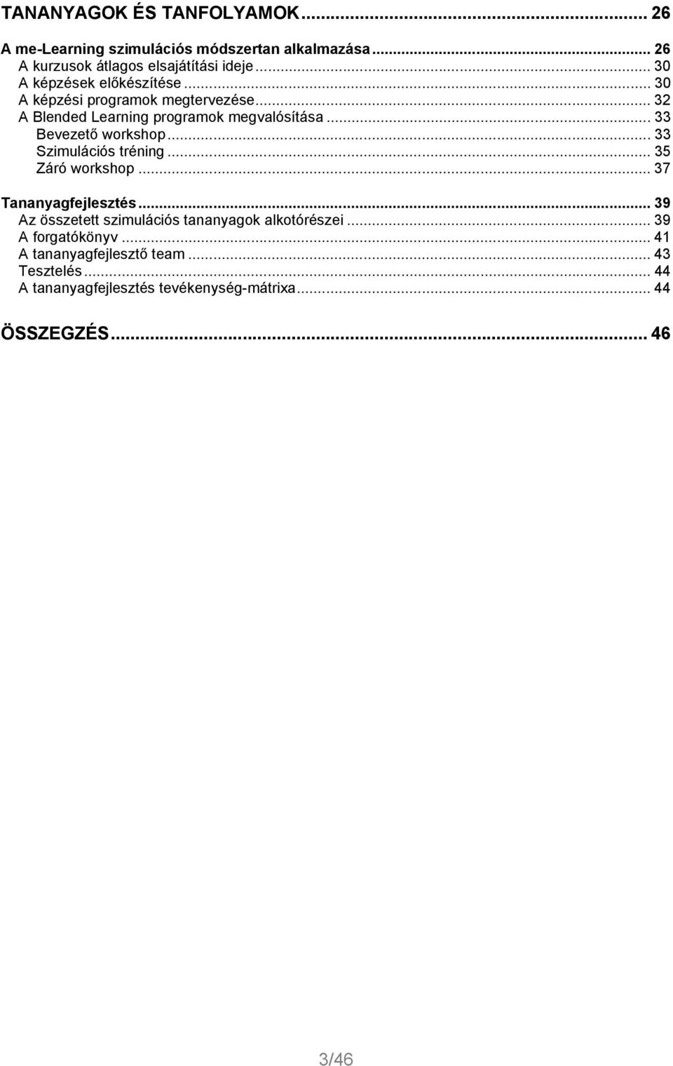 .. 33 Bevezető workshop... 33 Szimulációs tréning... 35 Záró workshop... 37 Tananyagfejlesztés.