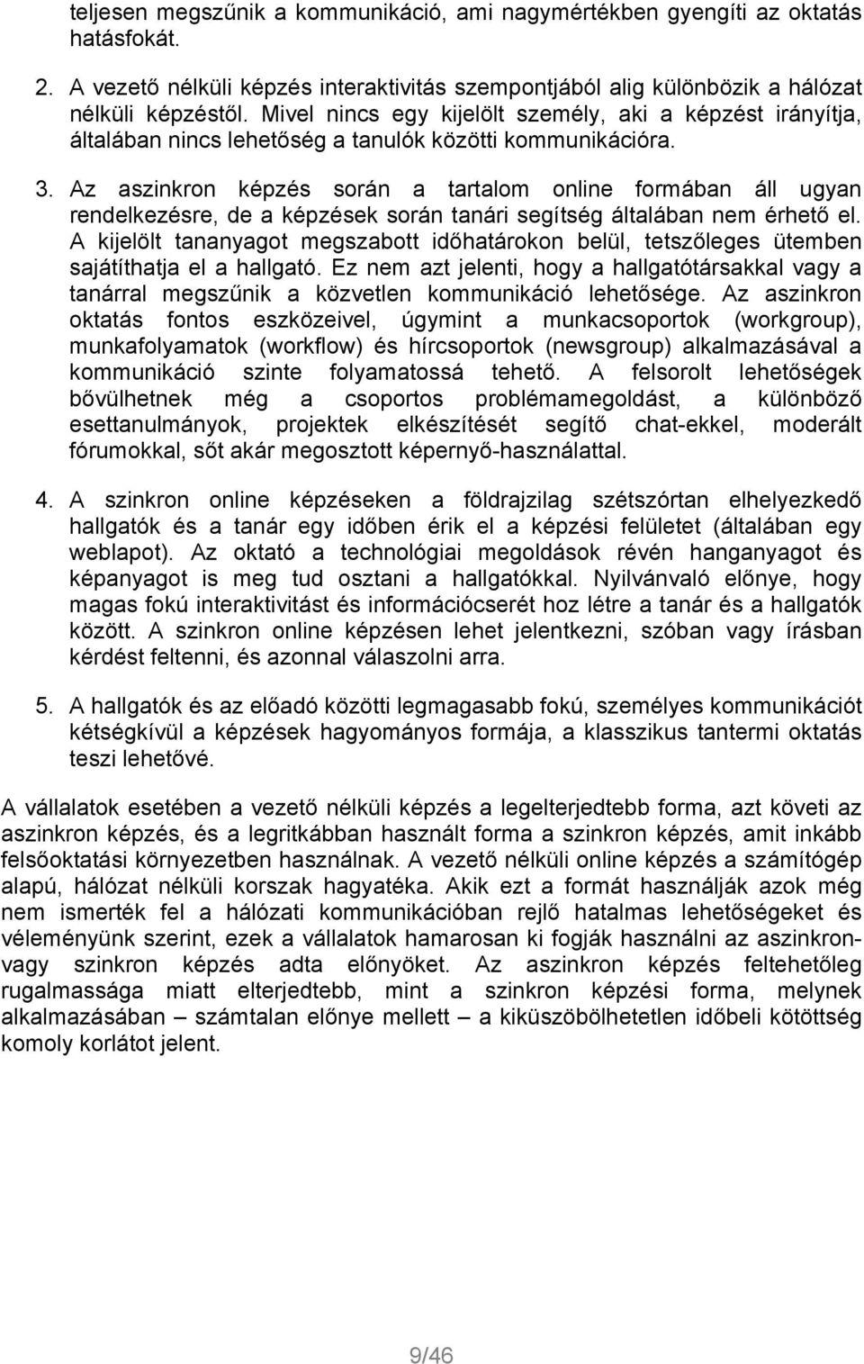 Az aszinkron képzés során a tartalom online formában áll ugyan rendelkezésre, de a képzések során tanári segítség általában nem érhető el.