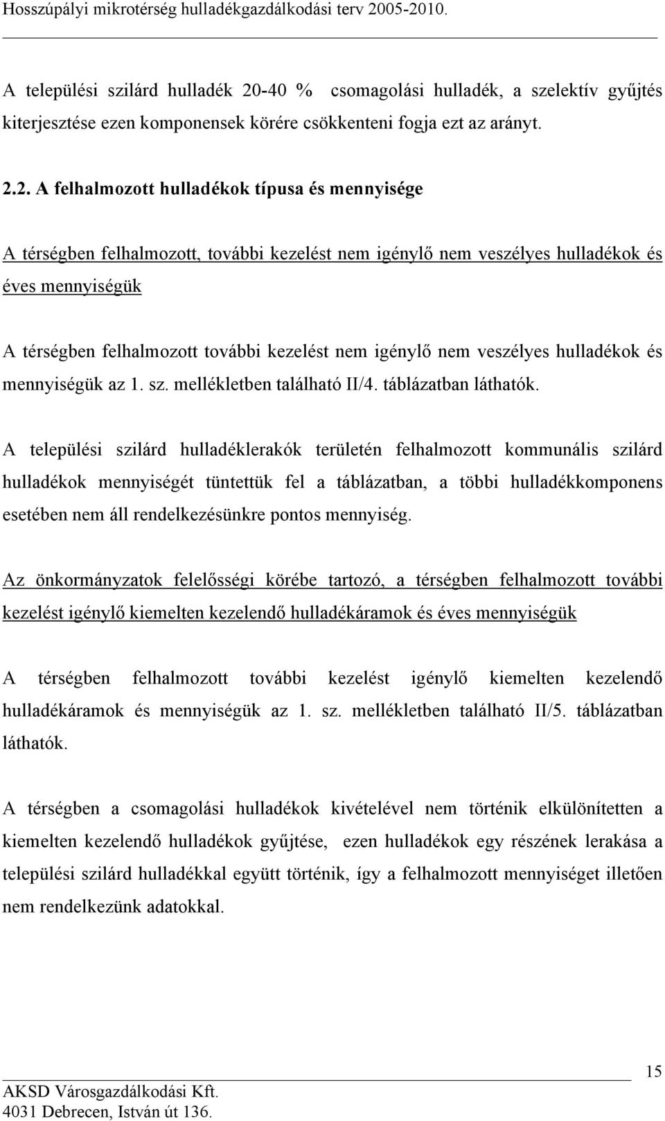 2. A felhalmozott hulladékok típusa és mennyisége A térségben felhalmozott, további kezelést nem igénylő nem veszélyes hulladékok és éves mennyiségük A térségben felhalmozott további kezelést nem