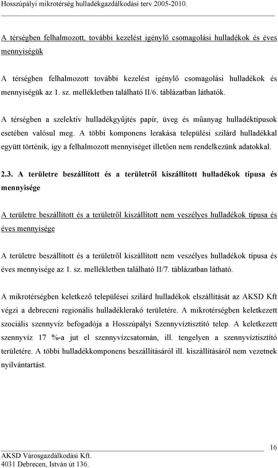 A többi komponens lerakása települési szilárd hulladékkal együtt történik, így a felhalmozott mennyiséget illetően nem rendelkezünk adatokkal. 2.3.