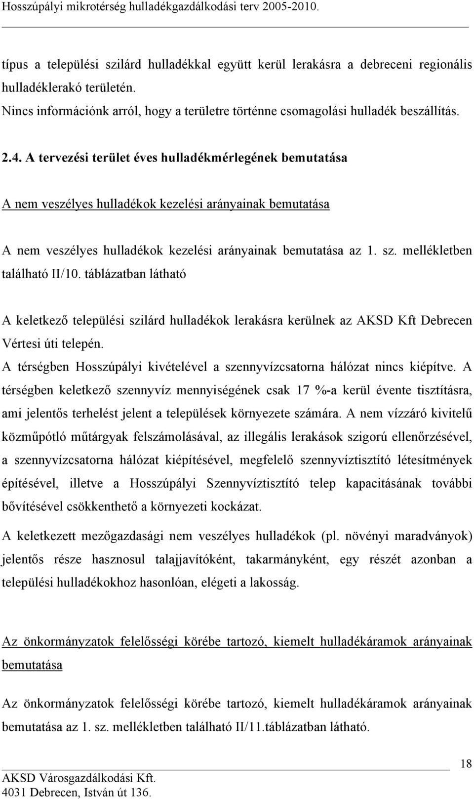 mellékletben található II/10. táblázatban látható A keletkező települési szilárd hulladékok lerakásra kerülnek az AKSD Kft Debrecen Vértesi úti telepén.