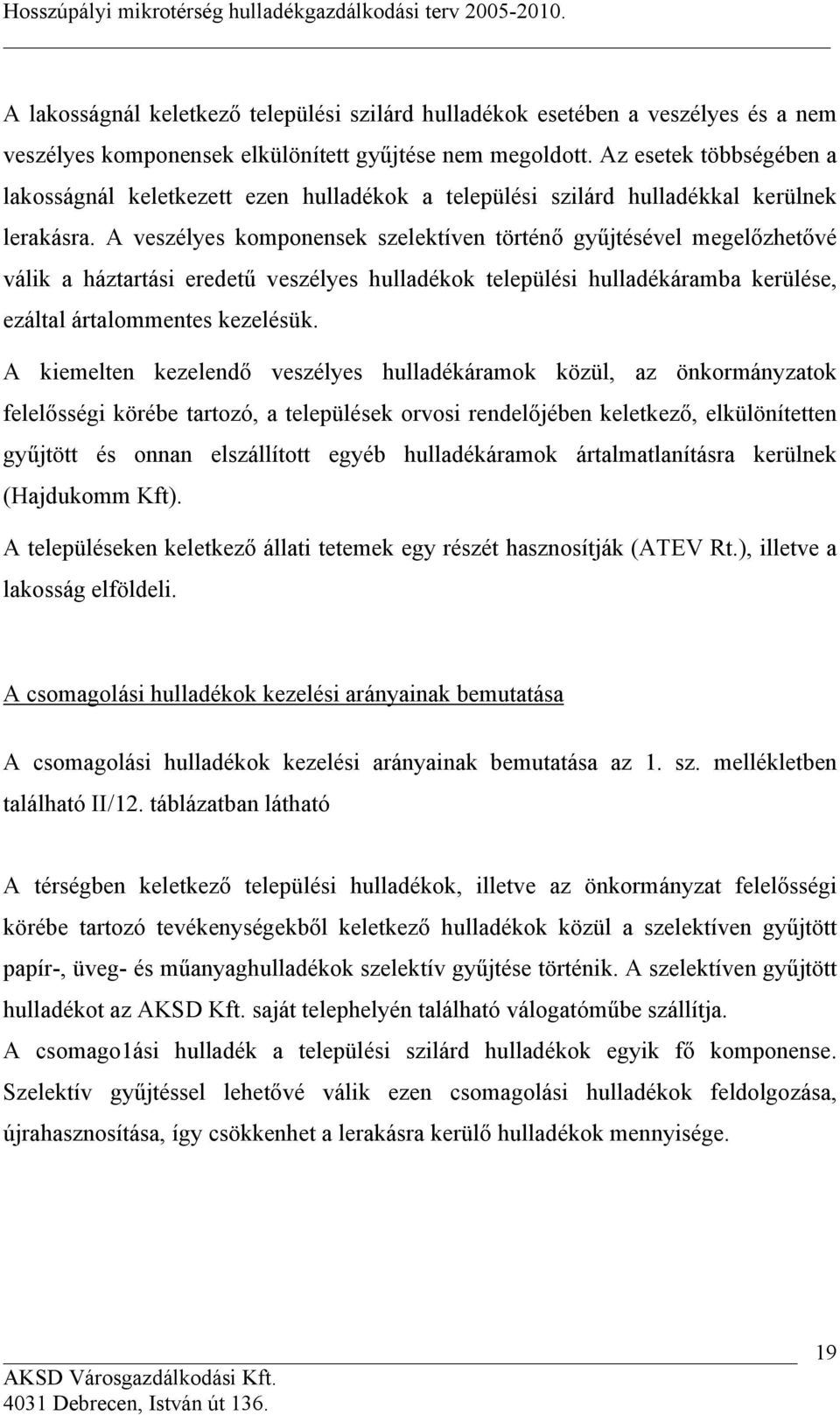A veszélyes komponensek szelektíven történő gyűjtésével megelőzhetővé válik a háztartási eredetű veszélyes hulladékok települési hulladékáramba kerülése, ezáltal ártalommentes kezelésük.
