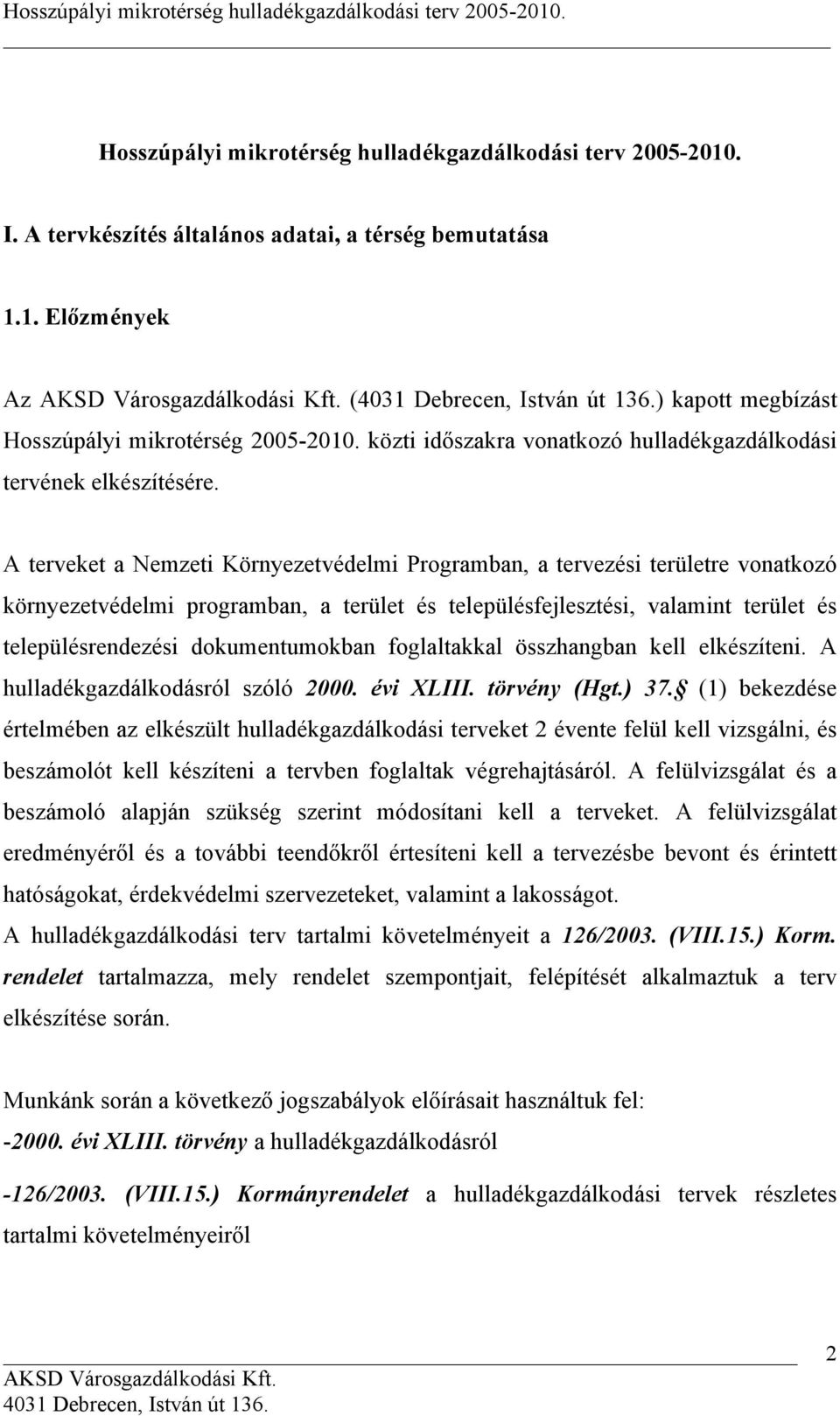 A terveket a Nemzeti Környezetvédelmi Programban, a tervezési területre vonatkozó környezetvédelmi programban, a terület és településfejlesztési, valamint terület és településrendezési