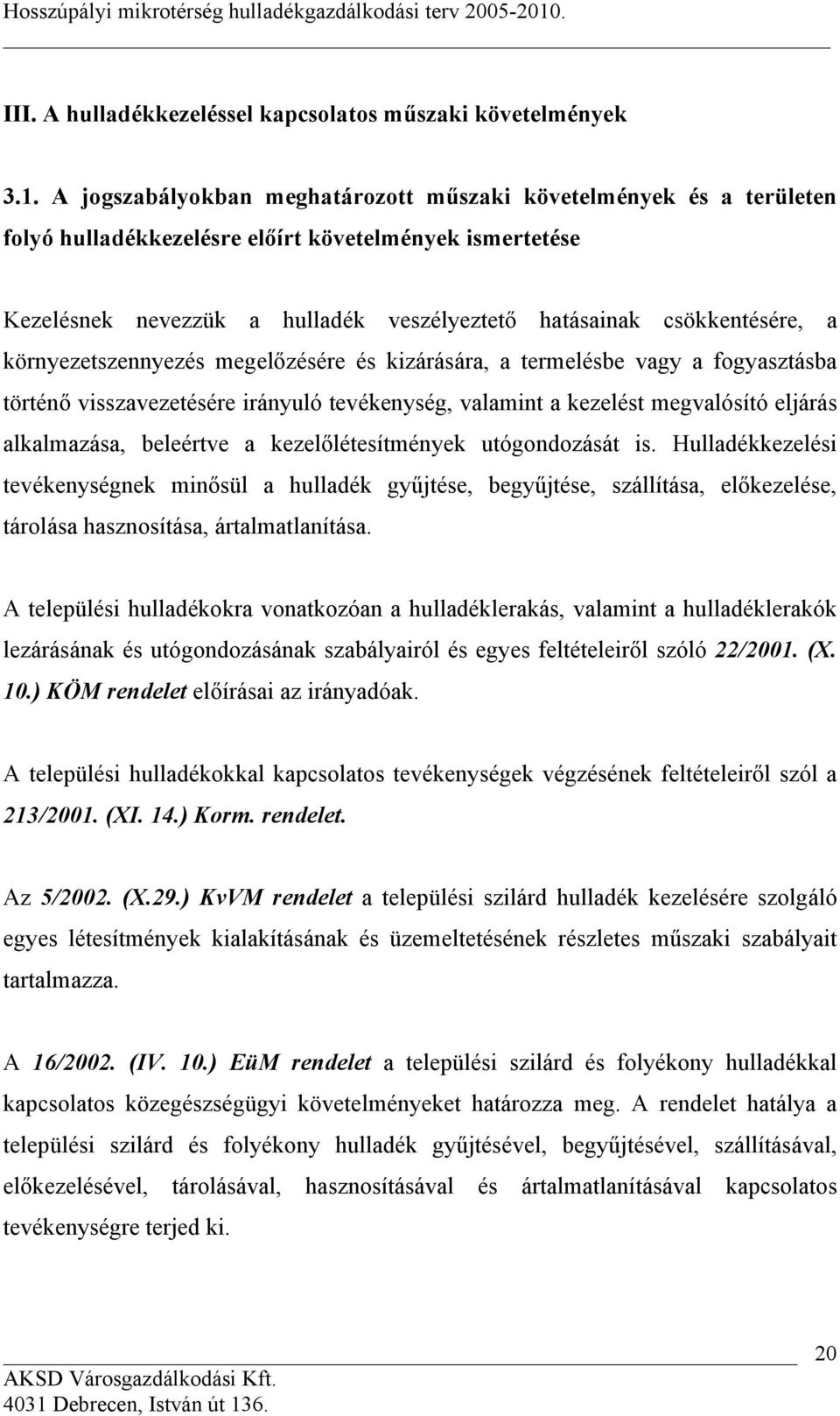környezetszennyezés megelőzésére és kizárására, a termelésbe vagy a fogyasztásba történő visszavezetésére irányuló tevékenység, valamint a kezelést megvalósító eljárás alkalmazása, beleértve a