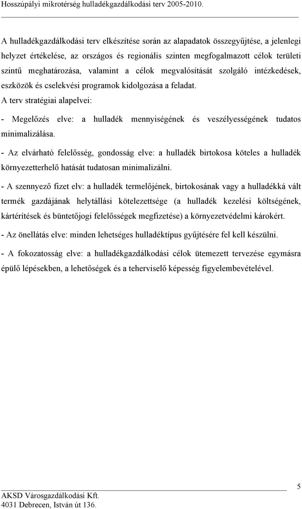 A terv stratégiai alapelvei: - Megelőzés elve: a hulladék mennyiségének és veszélyességének tudatos minimalizálása.