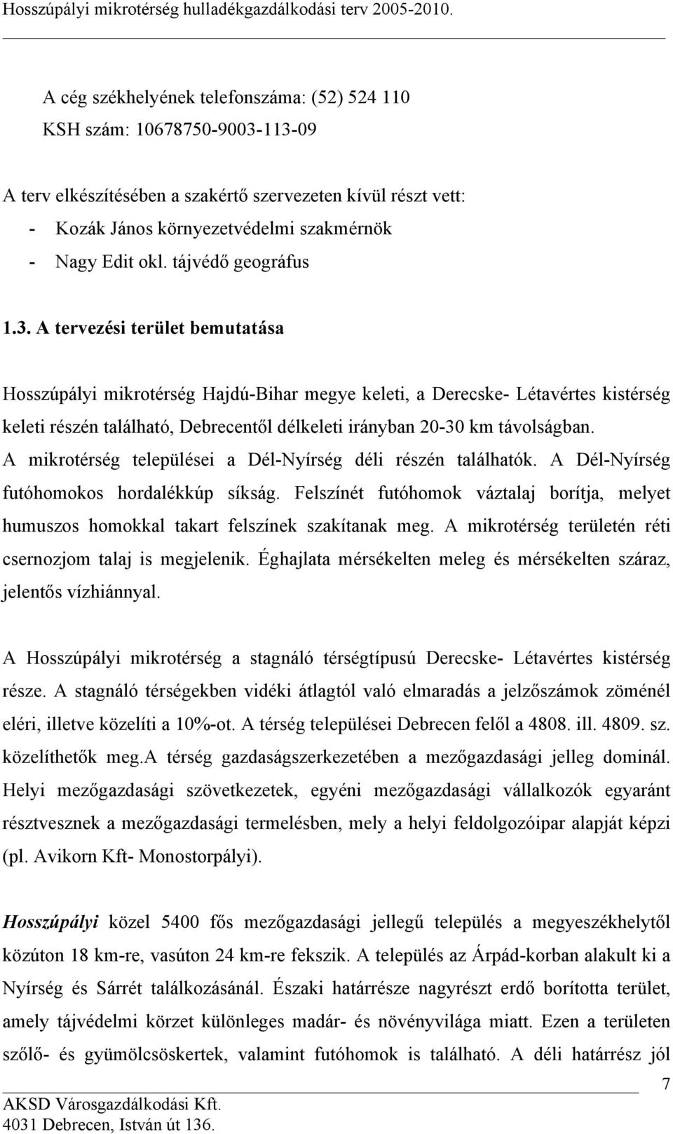 A tervezési terület bemutatása Hosszúpályi mikrotérség Hajdú-Bihar megye keleti, a Derecske- Létavértes kistérség keleti részén található, Debrecentől délkeleti irányban 20-30 km távolságban.