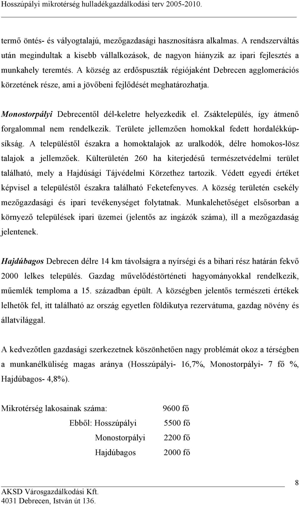 Zsáktelepülés, így átmenő forgalommal nem rendelkezik. Területe jellemzően homokkal fedett hordalékkúpsíkság.