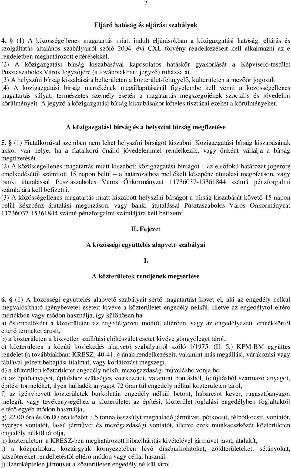 (2) A közigazgatási bírság kiszabásával kapcsolatos hatáskör gyakorlását a Képviselő-testület Pusztaszabolcs Város Jegyzőjére (a továbbiakban: jegyző) ruházza át.