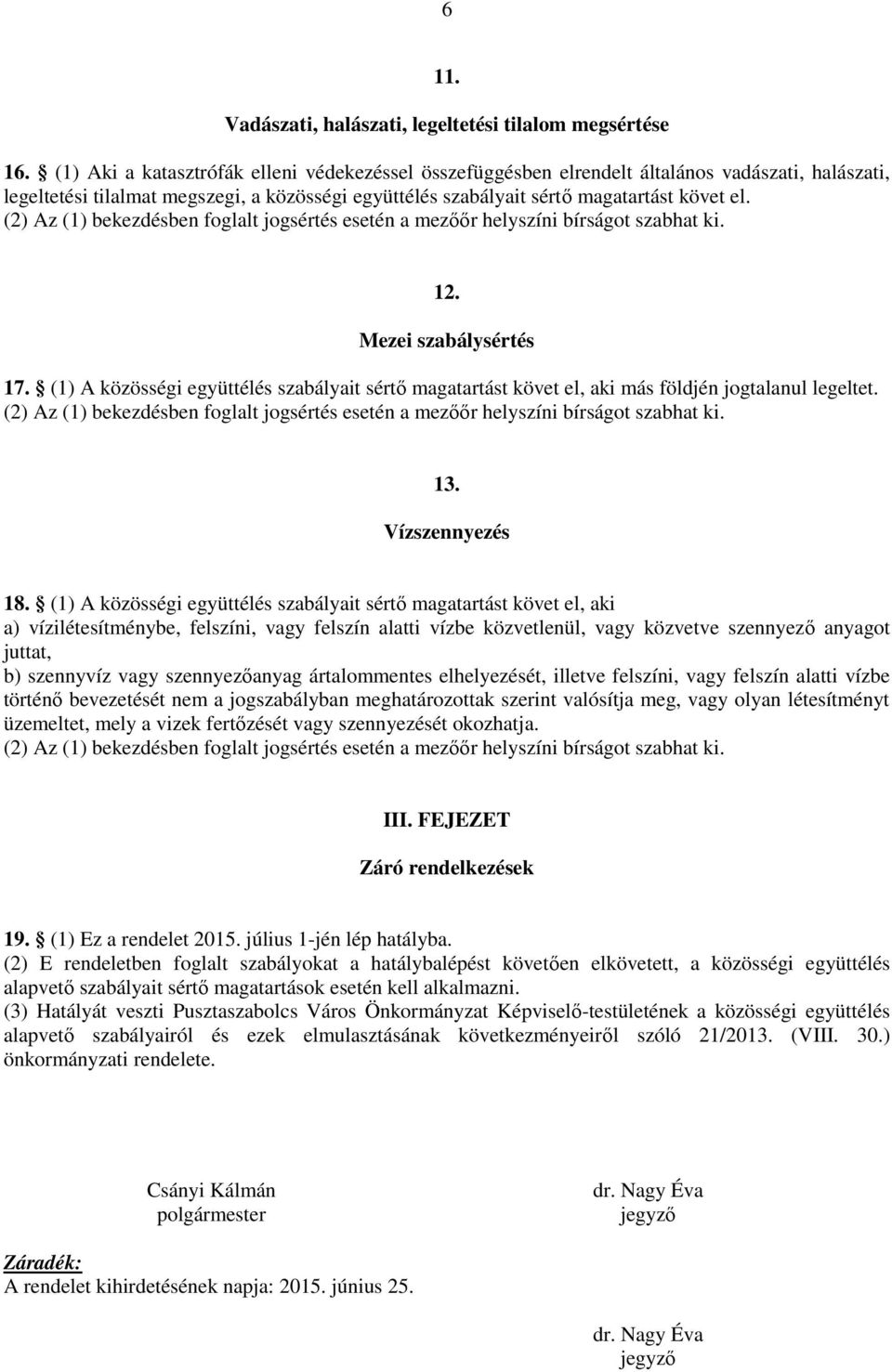 Mezei szabálysértés 17. (1) A közösségi együttélés szabályait sértő magatartást követ el, aki más földjén jogtalanul legeltet. 13. Vízszennyezés 18.