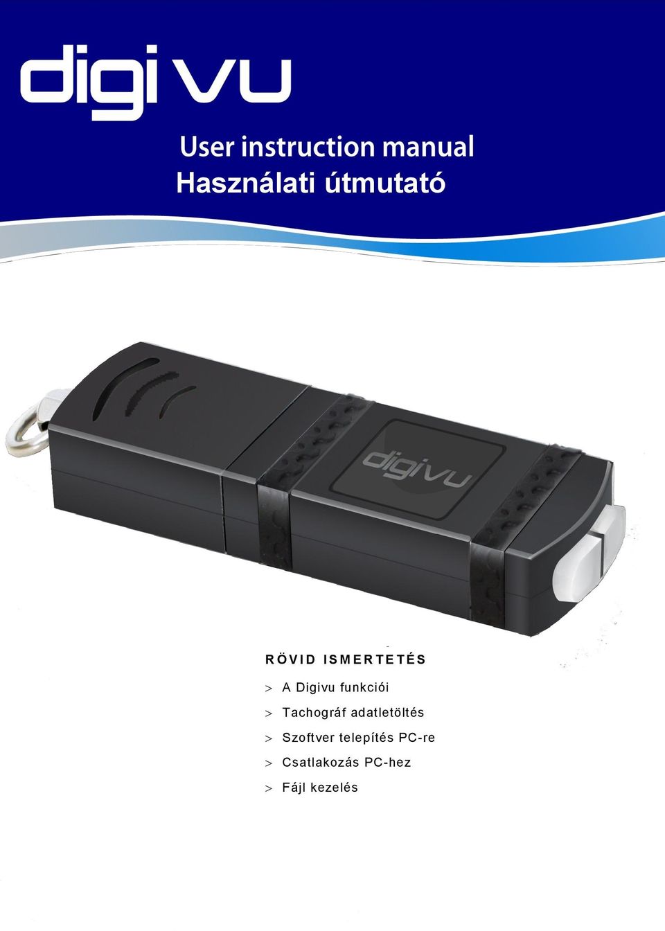 Használati útmutató R Ö V I D I S M E R T E T É S. A Digivu funkciói.  Tachográf adatletöltés. Szoftver telepítés PC-re. Csatlakozás PC-hez - PDF  Ingyenes letöltés