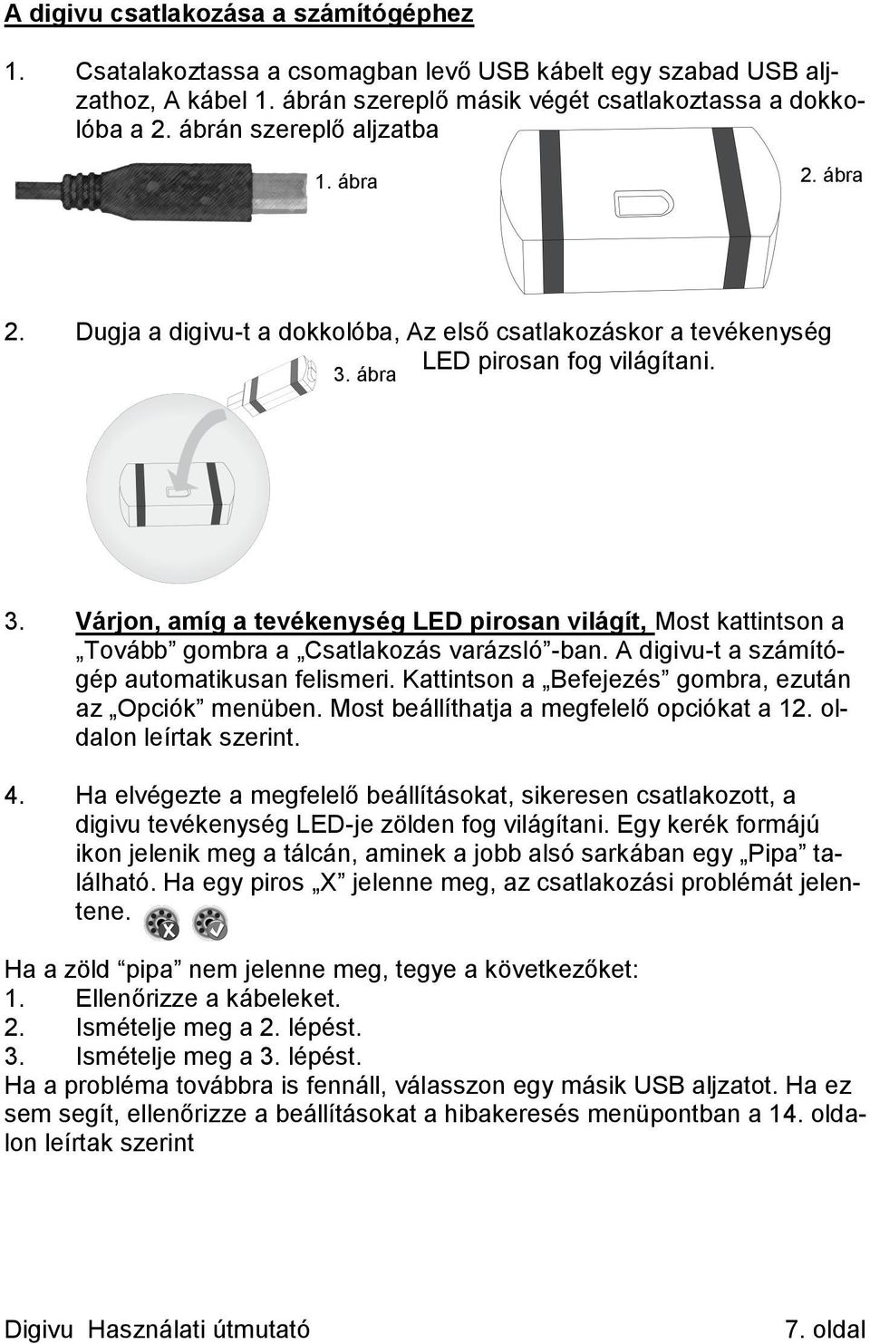 Várjon, amíg a tevékenység LED pirosan világít, Most kattintson a Tovább gombra a Csatlakozás varázsló -ban. A digivu-t a számítógép automatikusan felismeri.