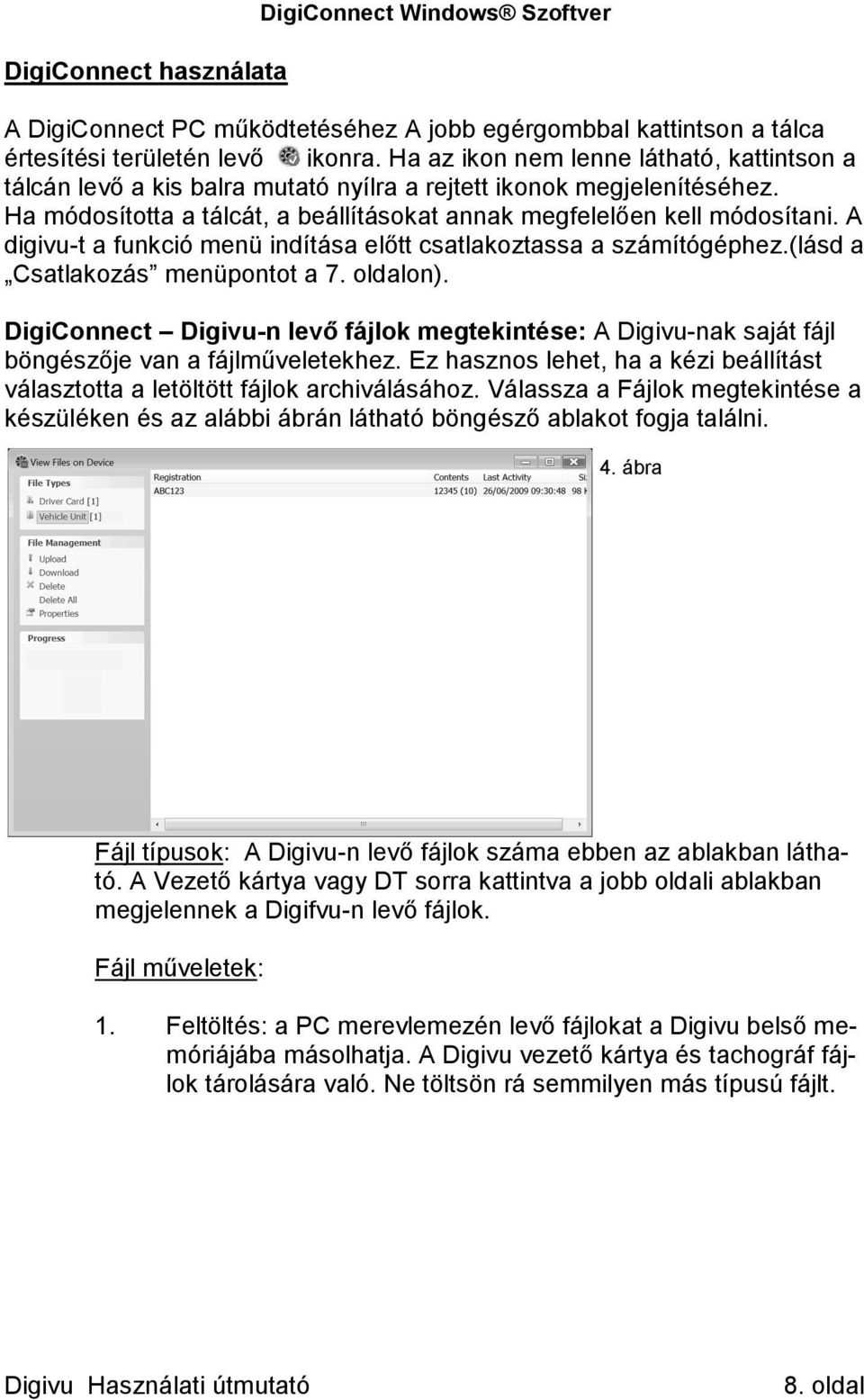 A digivu-t a funkció menü indítása előtt csatlakoztassa a számítógéphez.(lásd a Csatlakozás menüpontot a 7. oldalon).