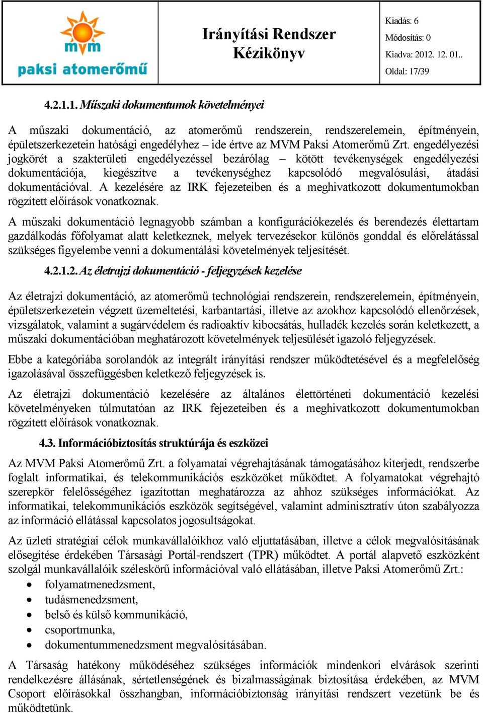 1. Műszaki dokumentumok követelményei A műszaki dokumentáció, az atomerőmű rendszerein, rendszerelemein, építményein, épületszerkezetein hatósági engedélyhez ide értve az MVM Paksi Atomerőmű Zrt.