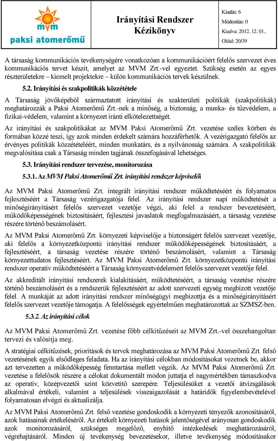 Irányítási és szakpolitikák közzététele A Társaság jövőképéből származtatott irányítási és szakterületi politikák (szakpolitikák) meghatározzák a Paksi Atomerőmű Zrt.
