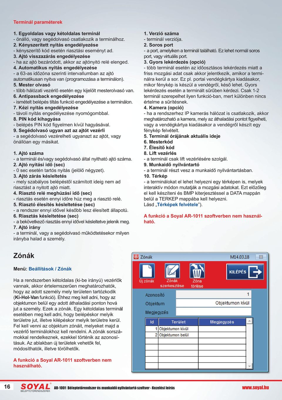 Automatikus nyitás engedélyezése - a 63-as időzóna szerinti intervallumban az ajtó automatikusan nyitva van (programozása a terminálon). 5.