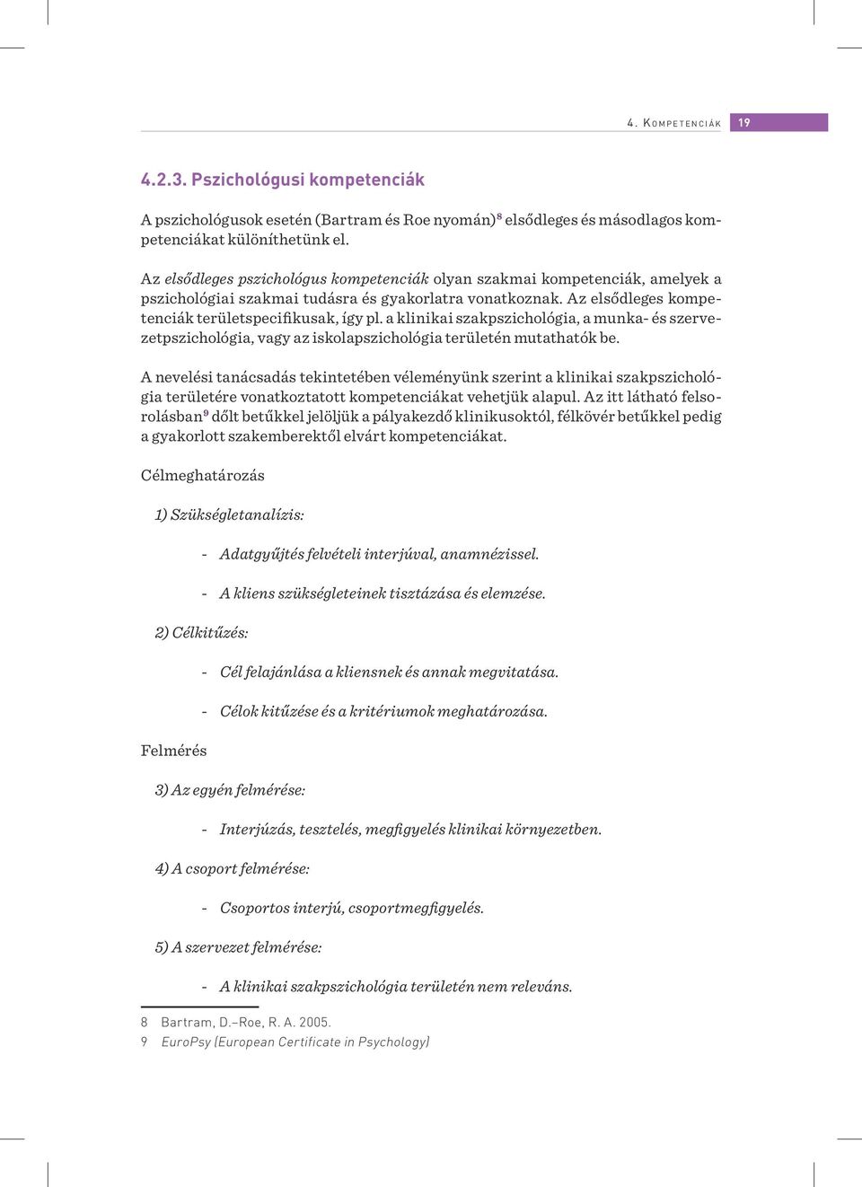 a klinikai szakpszichológia, a munka- és szervezetpszichológia, vagy az iskolapszichológia területén mutathatók be.