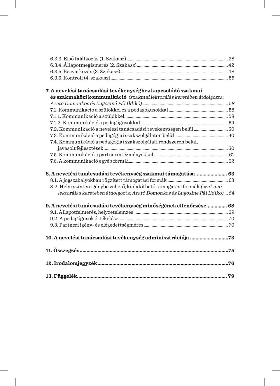 Kommunikáció a szülőkkel és a pedagógusokkal... 58 7.1.1. Kommunikáció a szülőkkel... 58 7.1.2. Kommunikáció a pedagógusokkal... 59 7.2. Kommunikáció a nevelési tanácsadási tevékenységen belül... 60 7.