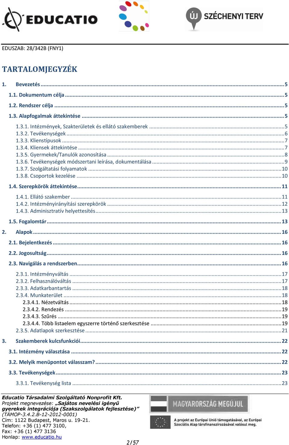 .. 10 Csoportok kezelése... 10 1.4. Szerepkörök áttekintése... 11 Ellátó szakember... 11 Intézményirányítási szerepkörök... 12 Adminisztratív helyettesítés... 13 1.5. Fogalomtár... 13 2. Alapok... 16 2.