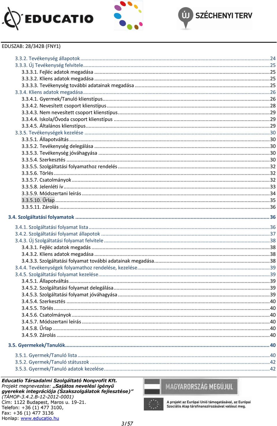 .. 29 3.3.4.5. Általános klienstípus... 29 Tevékenységek kezelése... 30 3.3.5.1. Állapotváltás... 30 3.3.5.2. Tevékenység delegálása... 30 3.3.5.3. Tevékenység jóváhagyása... 30 3.3.5.4. Szerkesztés.