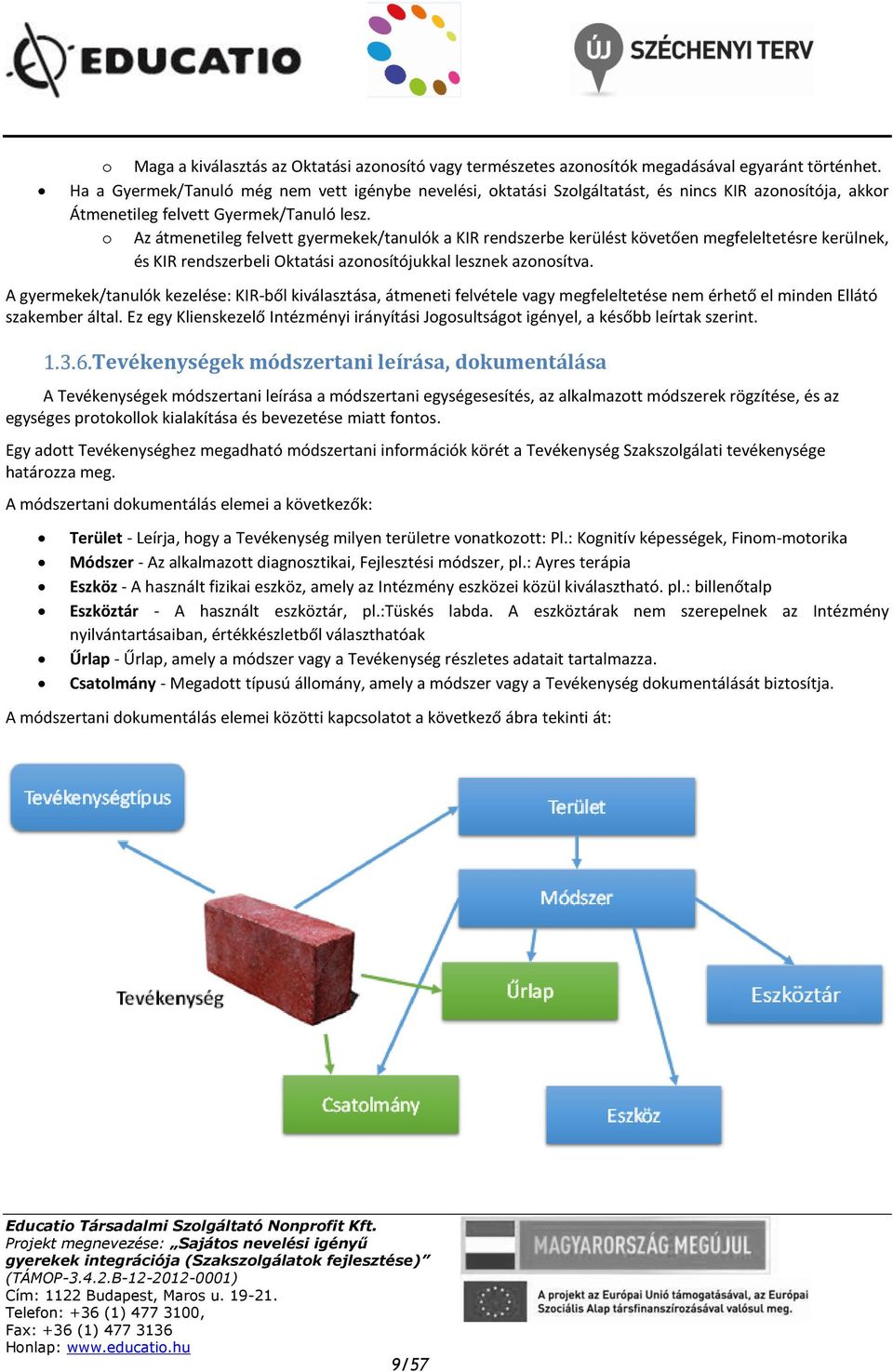 o Az átmenetileg felvett gyermekek/tanulók a KIR rendszerbe kerülést követően megfeleltetésre kerülnek, és KIR rendszerbeli Oktatási azonosítójukkal lesznek azonosítva.