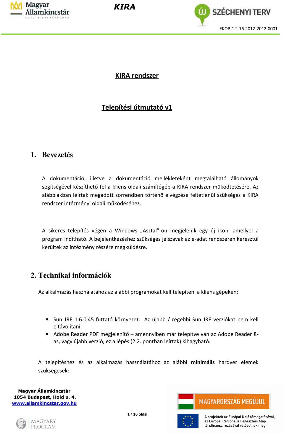 Az alábbiakban leírtak megadott sorrendben történő elvégzése feltétlenül szükséges a KIRA rendszer intézményi oldali működéséhez.