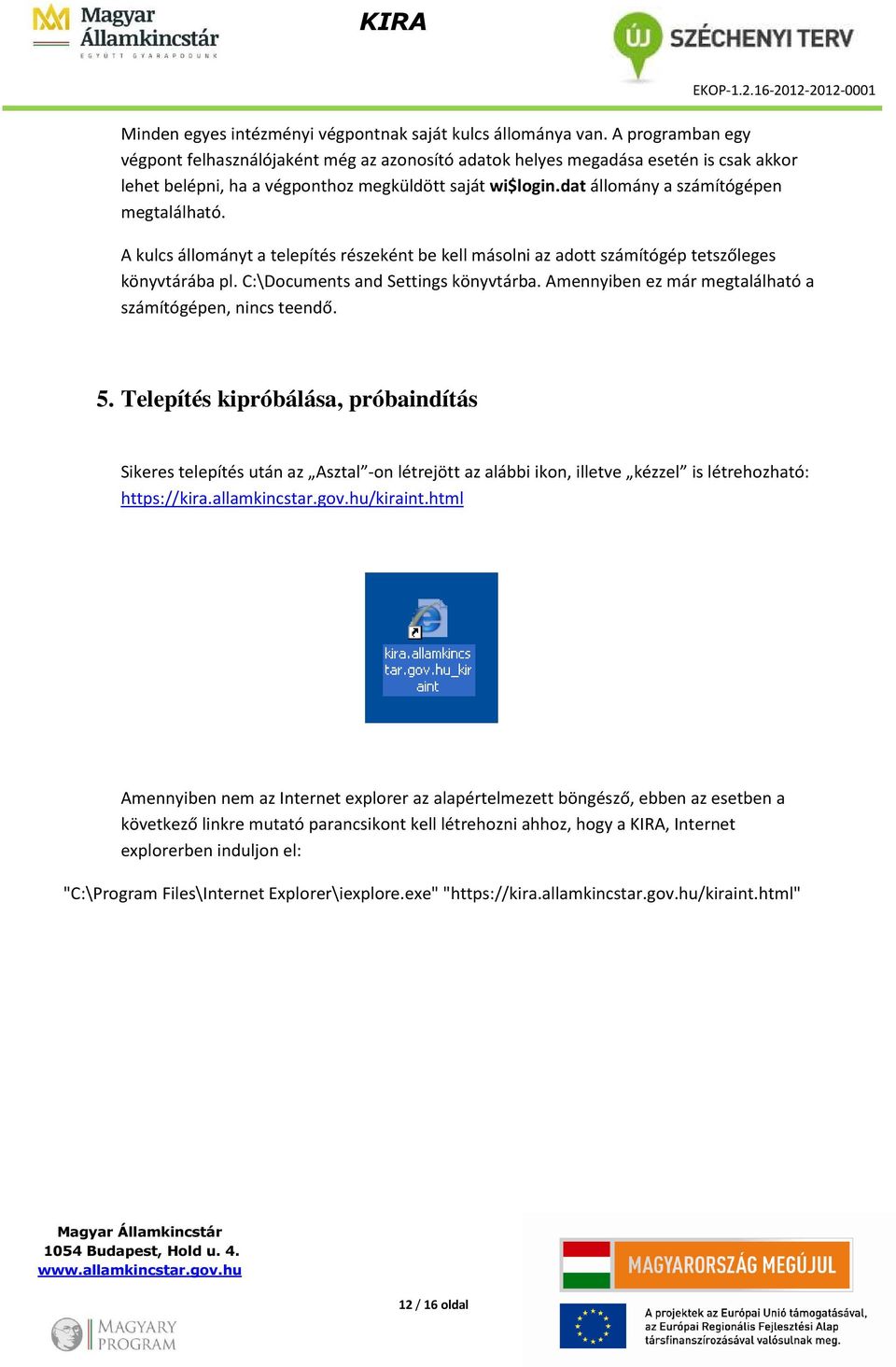 dat állomány a számítógépen megtalálható. A kulcs állományt a telepítés részeként be kell másolni az adott számítógép tetszőleges könyvtárába pl. C:\Documents and Settings könyvtárba.