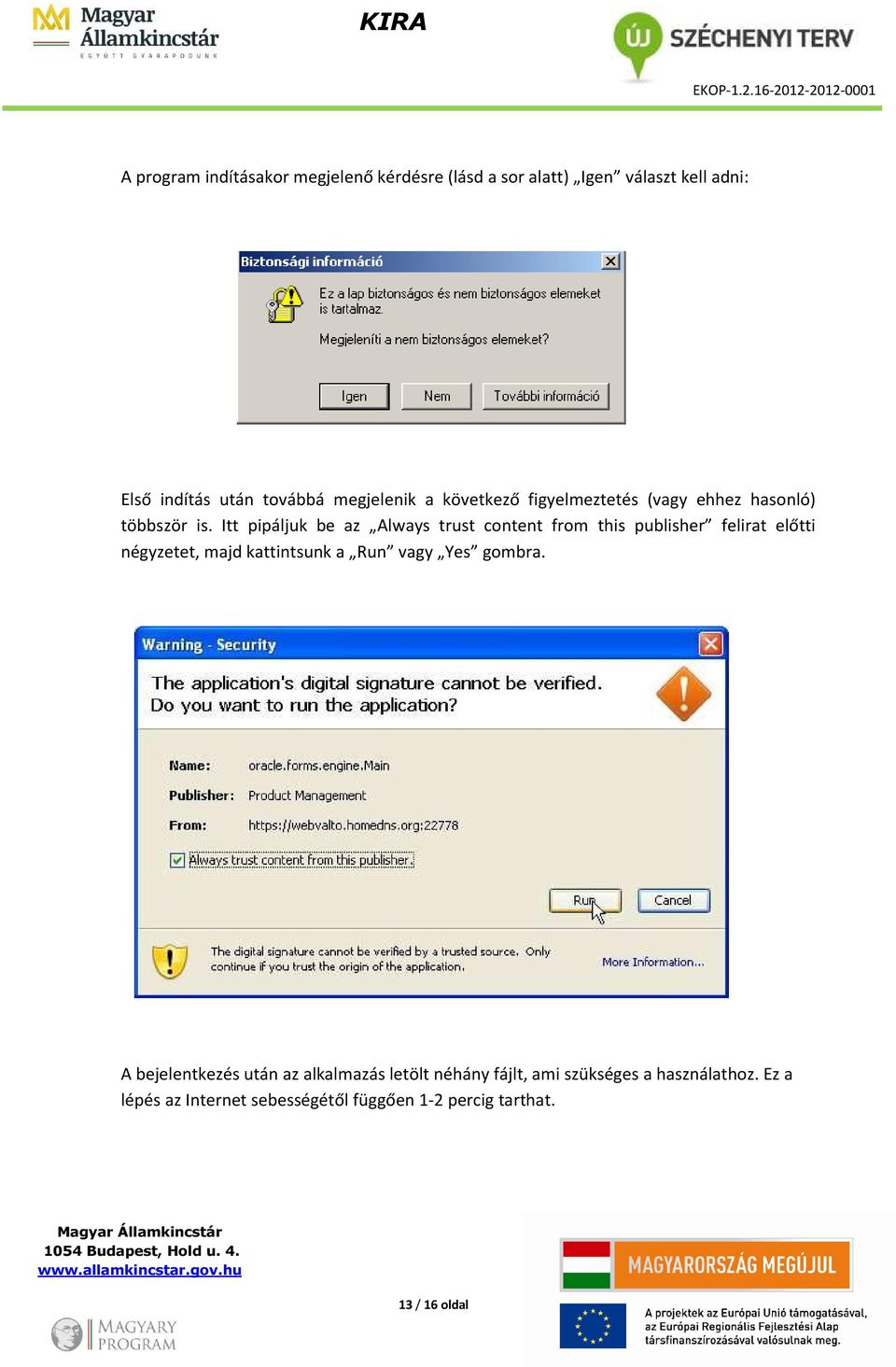 Itt pipáljuk be az Always trust content from this publisher felirat előtti négyzetet, majd kattintsunk a Run vagy Yes