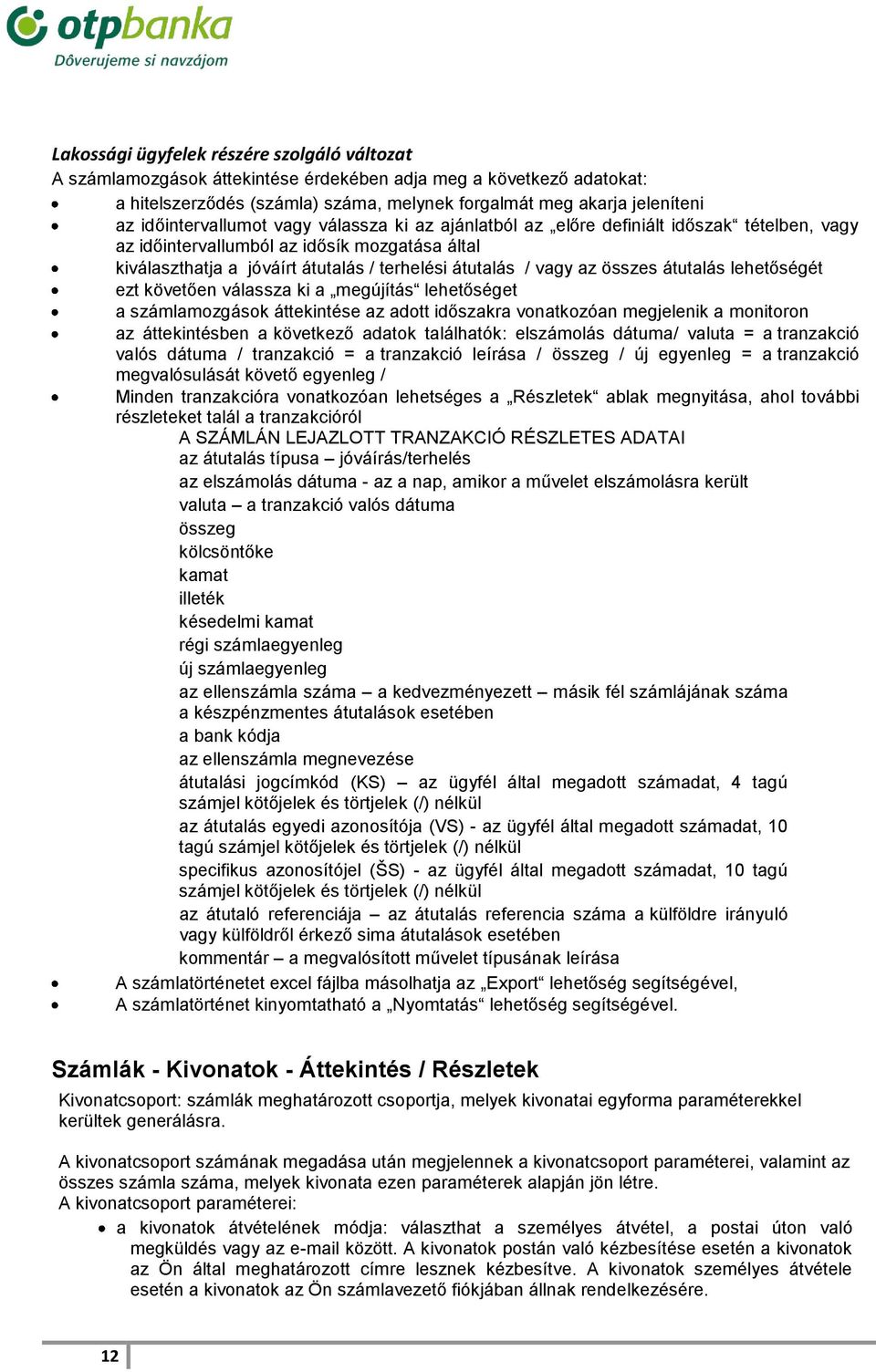 az összes átutalás lehetőségét ezt követően válassza ki a megújítás lehetőséget a számlamozgások áttekintése az adott időszakra vonatkozóan megjelenik a monitoron az áttekintésben a következő adatok