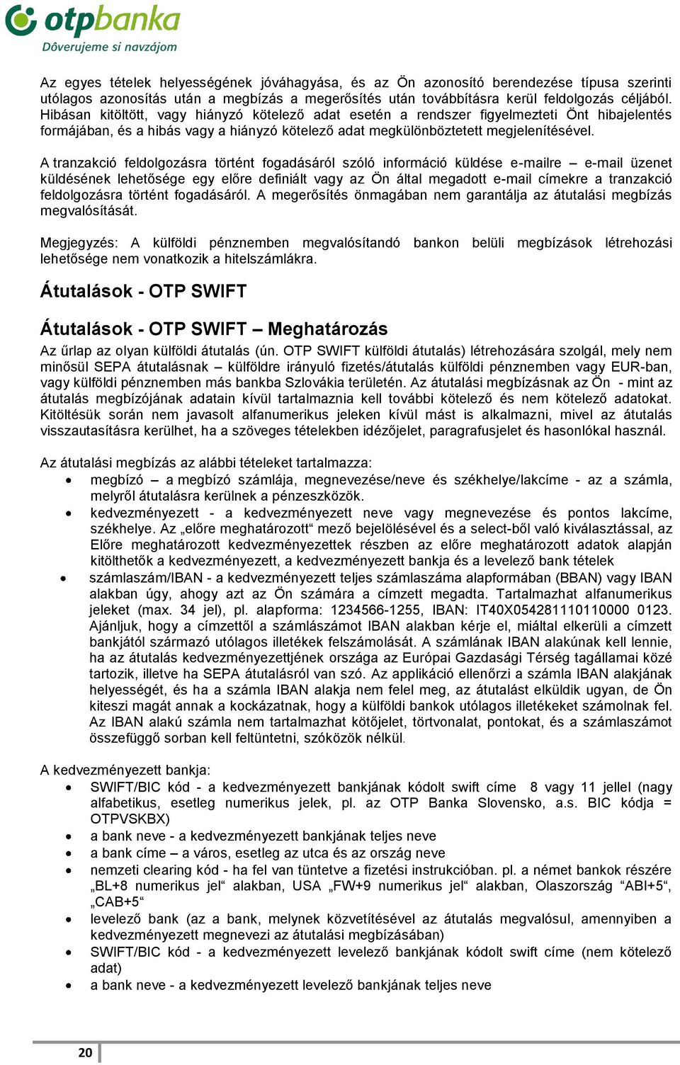 A tranzakció feldolgozásra történt fogadásáról szóló információ küldése e-mailre e-mail üzenet küldésének lehetősége egy előre definiált vagy az Ön által megadott e-mail címekre a tranzakció