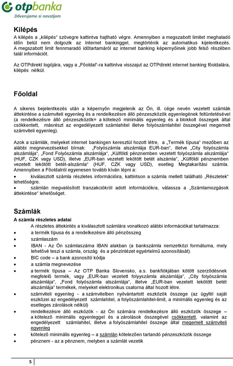 Az OTPdirekt logójára, vagy a Főoldal -ra kattintva visszajut az OTPdirekt internet banking főoldalára, kilépés nélkül. Főoldal A sikeres bejelentkezés után a képernyőn megjelenik az Ön, ill.