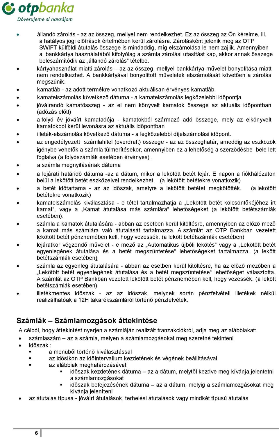 Amennyiben a bankkártya használatából kifolyólag a számla zárolási utasítást kap, akkor annak összege beleszámítódik az állandó zárolás tételbe.