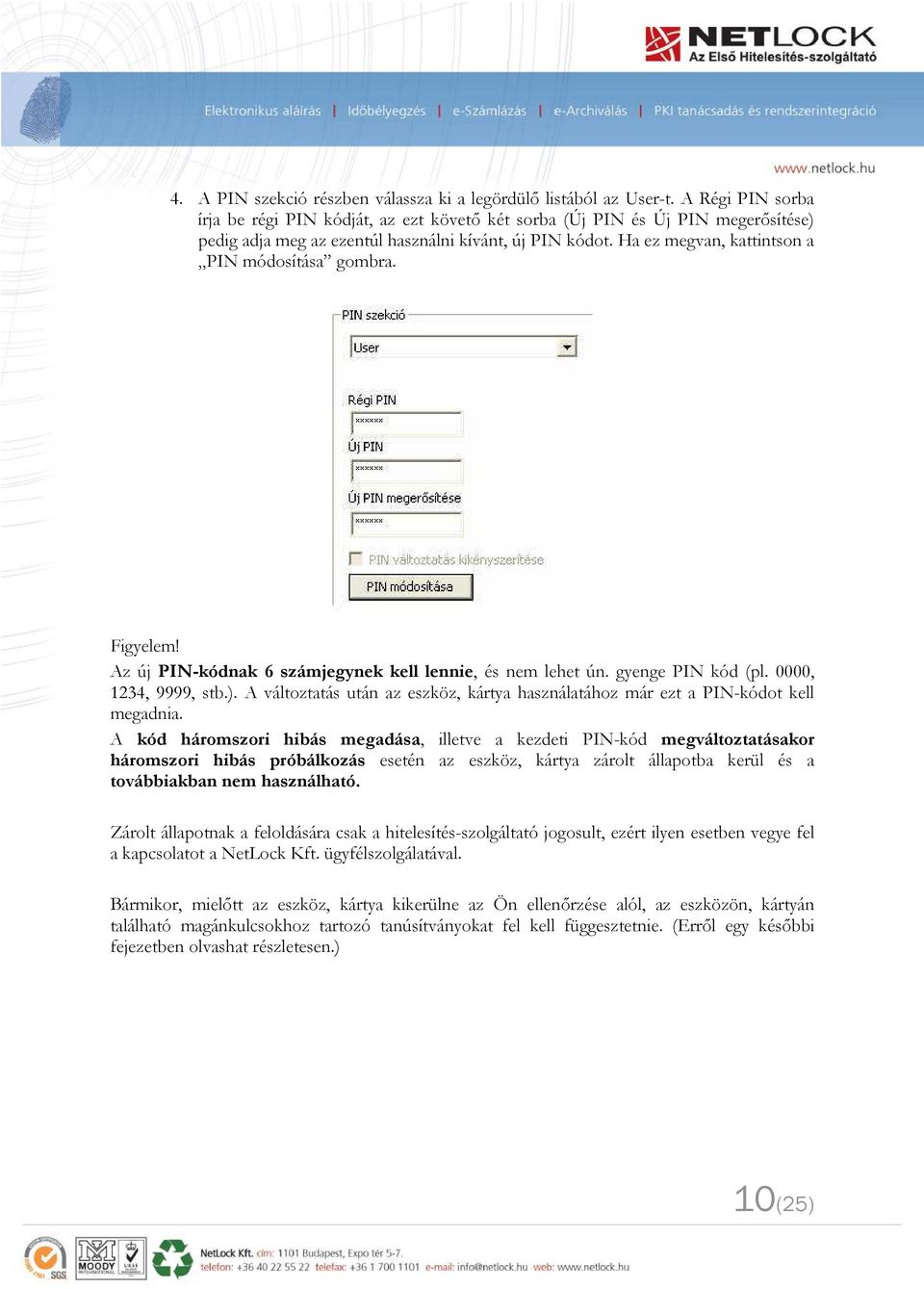 Ha ez megvan, kattintson a PIN módosítása gombra. Figyelem! Az új PIN-kódnak 6 számjegynek kell lennie, és nem lehet ún. gyenge PIN kód (pl. 0000, 1234, 9999, stb.).