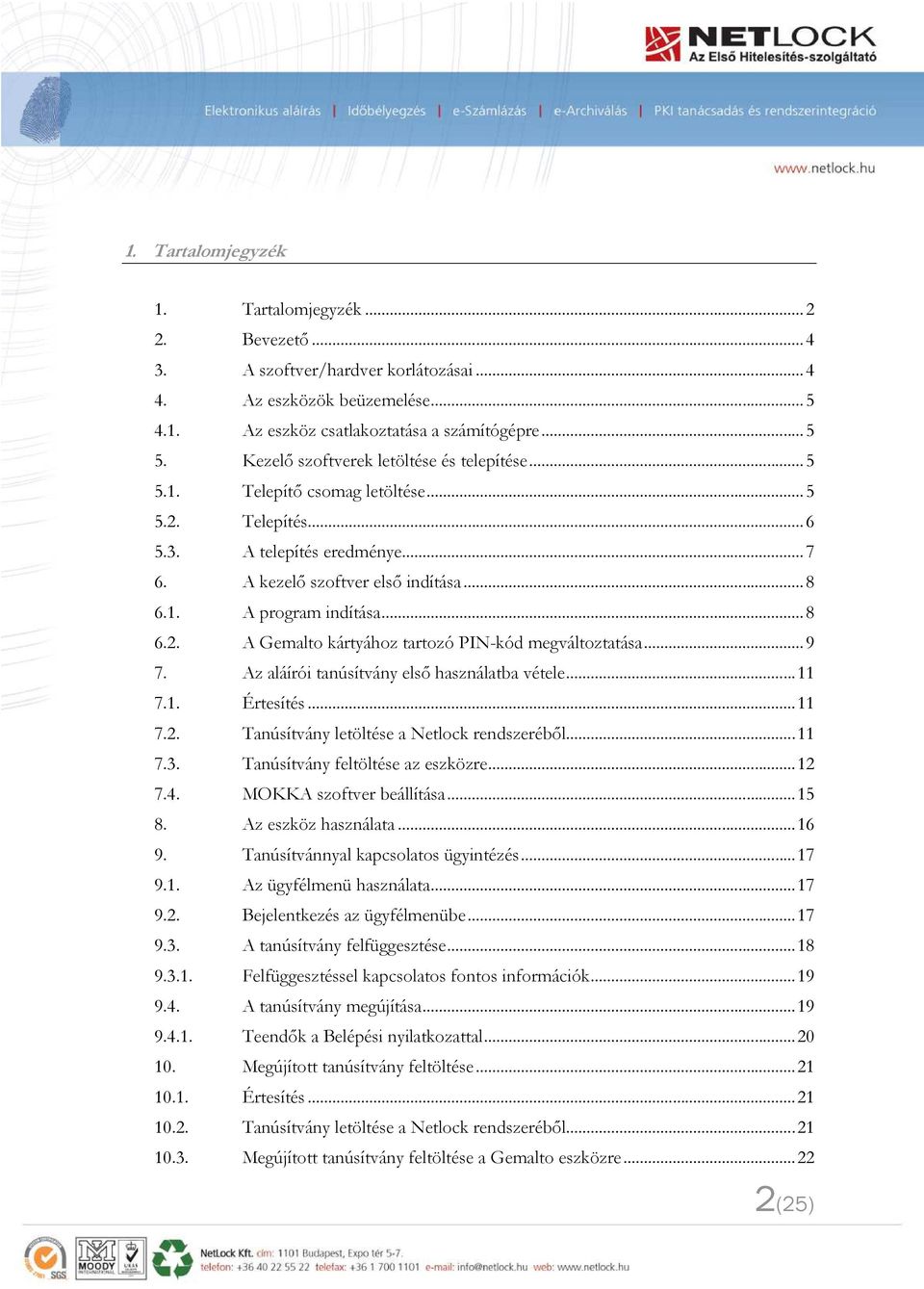.. 8 6.2. A Gemalto kártyához tartozó PIN-kód megváltoztatása... 9 7. Az aláírói tanúsítvány első használatba vétele... 11 7.1. Értesítés... 11 7.2. Tanúsítvány letöltése a Netlock rendszeréből... 11 7.3.