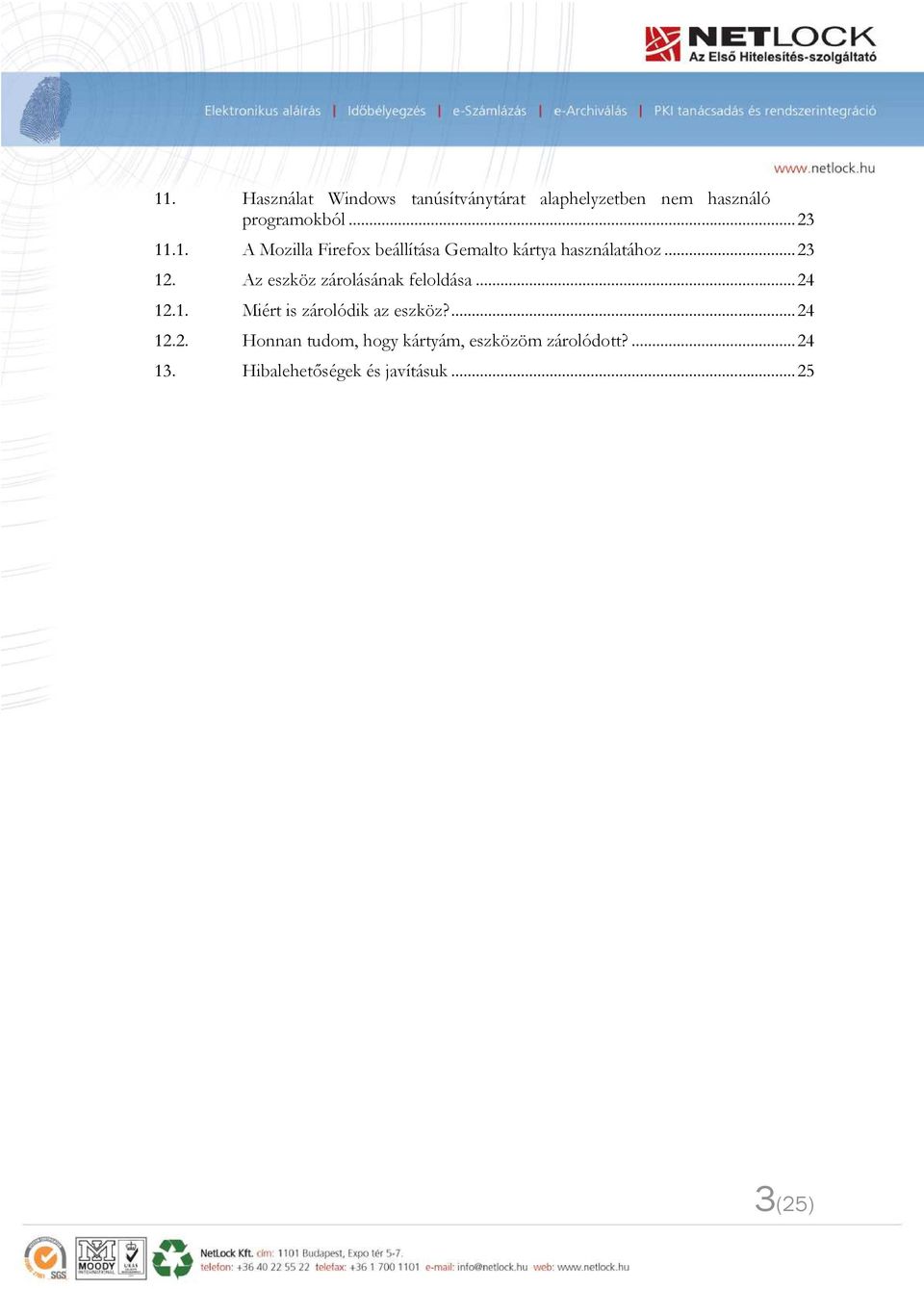 Az eszköz zárolásának feloldása... 24 12.1. Miért is zárolódik az eszköz?... 24 12.2. Honnan tudom, hogy kártyám, eszközöm zárolódott?