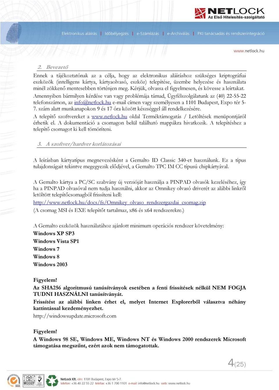 Amennyiben bármilyen kérdése van vagy problémája támad, Ügyfélszolgálatunk az (40) 22-55-22 telefonszámon, az info@netlock.hu e-mail címen vagy személyesen a 1101 Budapest, Expo tér 5-7.