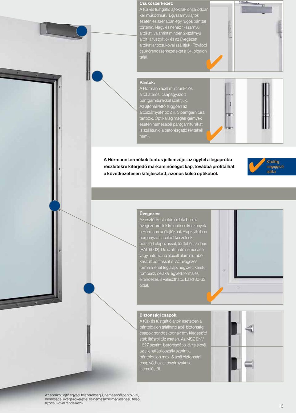 Pántok: A Hörmann acél multifunkciós ajtókaterős, csapágyazott pántgarnitúrákkal szállítjuk. Az ajtómérettől függően az ajtószárnyakhoz 2 ill. 3 pántgarnitúra tartozik.