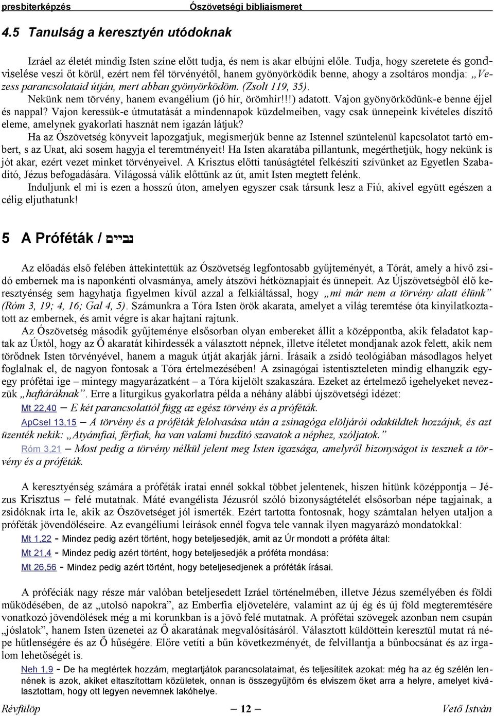 (Zsolt 119, 35). Nekünk nem törvény, hanem evangélium (jó hír, örömhír!!!) adatott. Vajon gyönyörködünk-e benne éjjel és nappal?