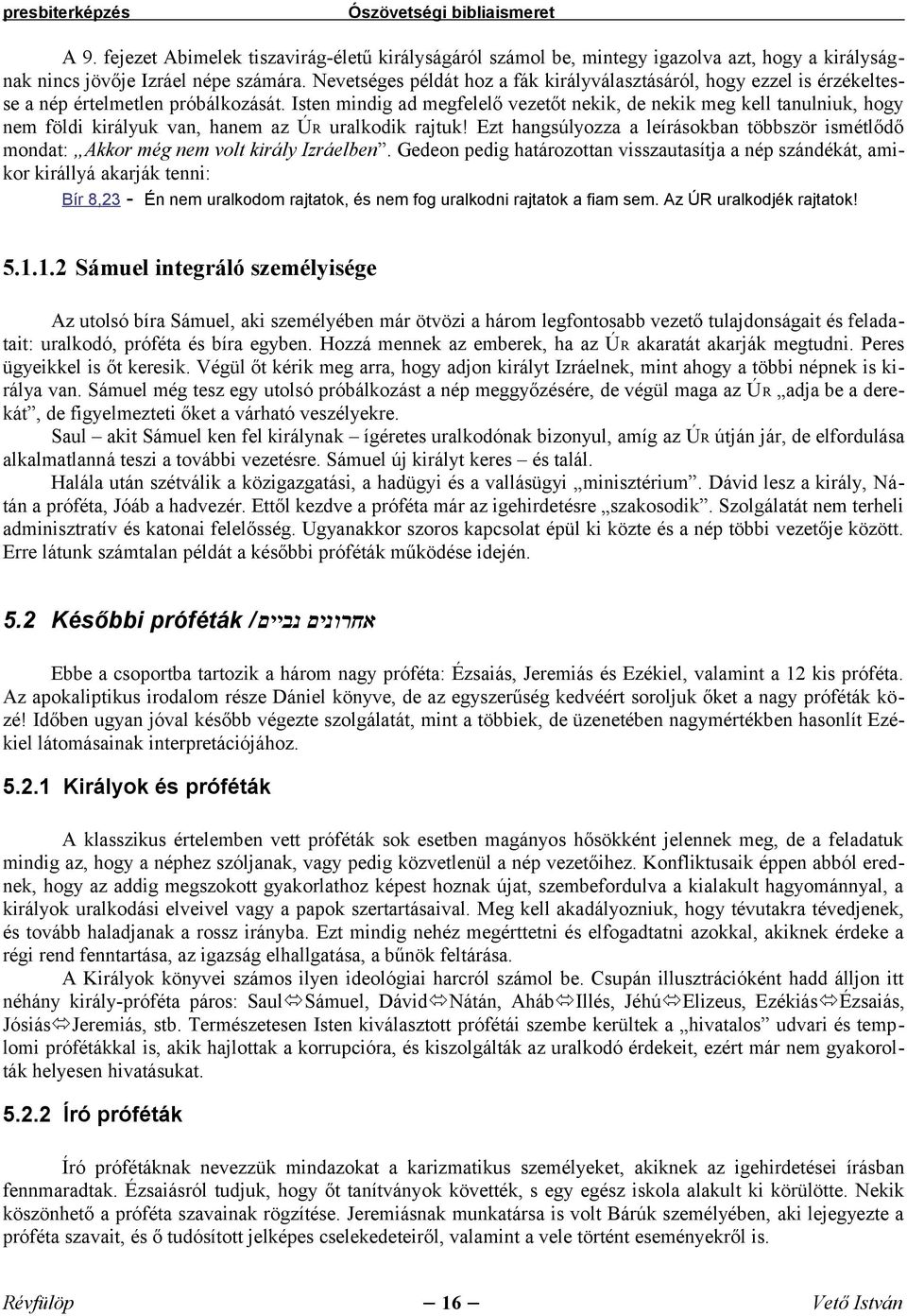 Isten mindig ad megfelelő vezetőt nekik, de nekik meg kell tanulniuk, hogy nem földi királyuk van, hanem az ÚR uralkodik rajtuk!