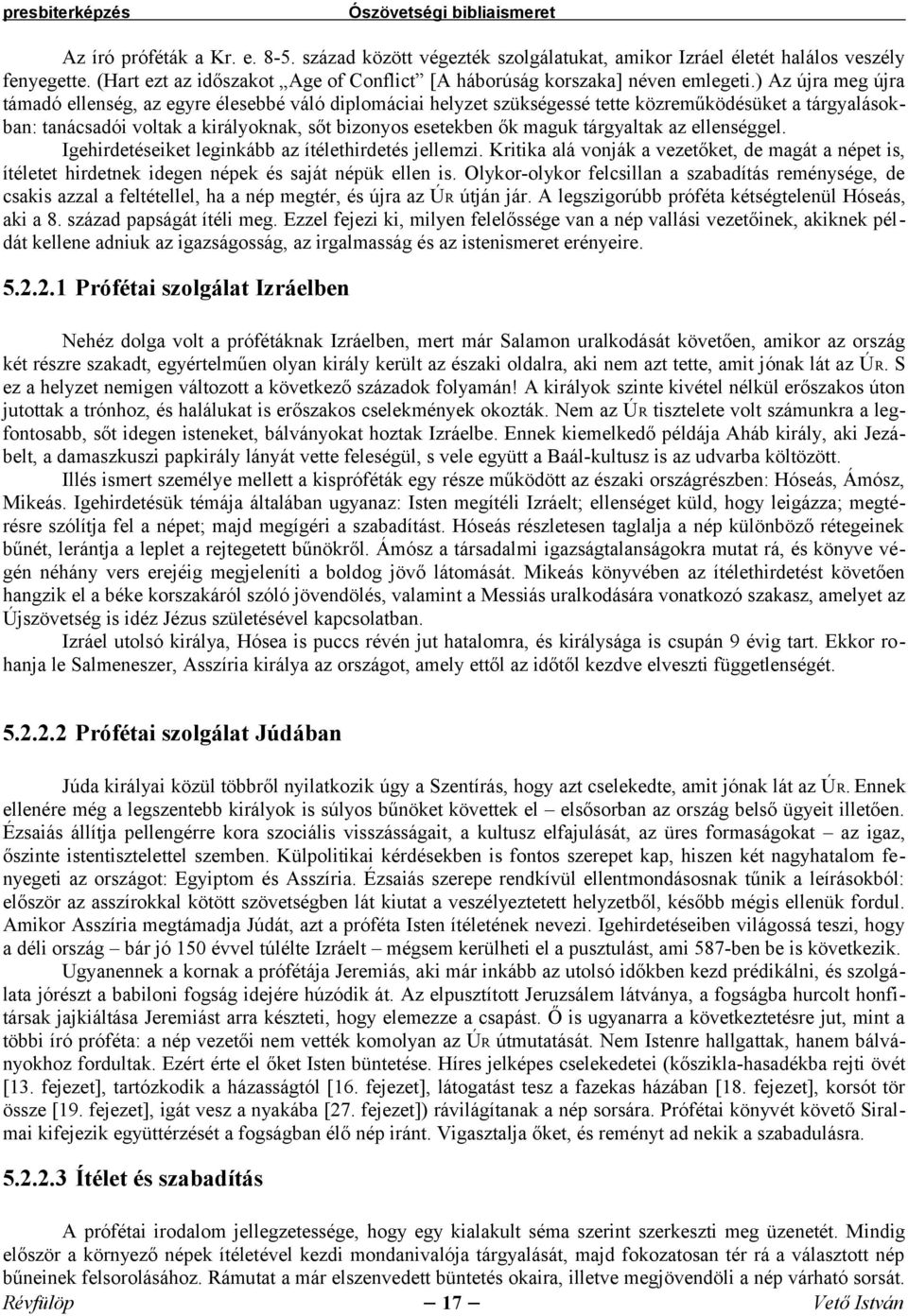 tárgyaltak az ellenséggel. Igehirdetéseiket leginkább az ítélethirdetés jellemzi. Kritika alá vonják a vezetőket, de magát a népet is, ítéletet hirdetnek idegen népek és saját népük ellen is.