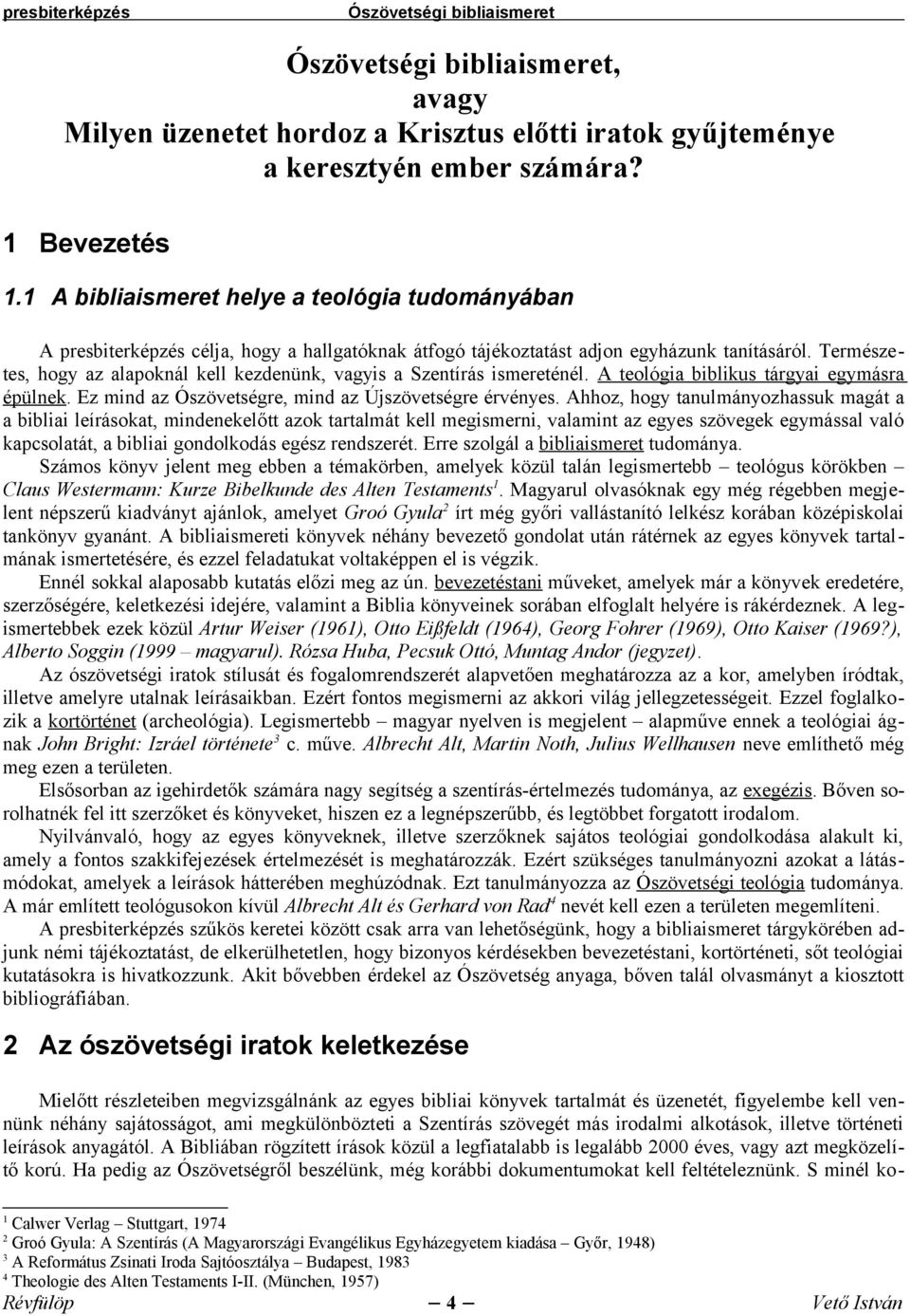 Természetes, hogy az alapoknál kell kezdenünk, vagyis a Szentírás ismereténél. A teológia biblikus tárgyai egymásra épülnek. Ez mind az Ószövetségre, mind az Újszövetségre érvényes.